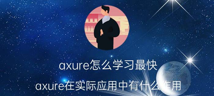 axure怎么学习最快 axure在实际应用中有什么作用？